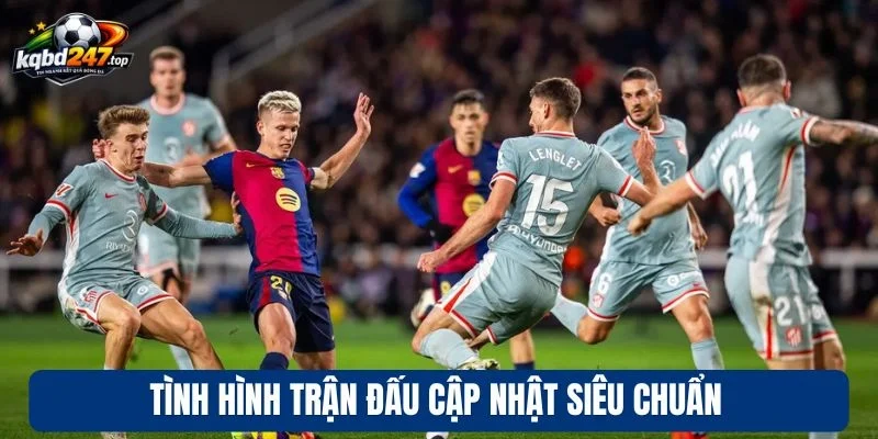 Tình hình trận đấu cập nhật siêu chuẩn